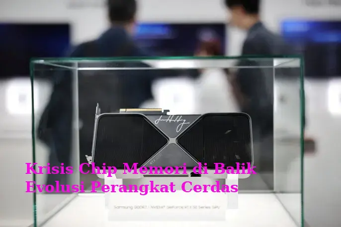 Krisis Chip Memori di Balik Evolusi Perangkat Cerdas