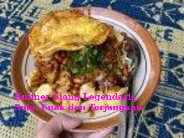 Kuliner Siang Legendaris Solo: Enak dan Terjangkau