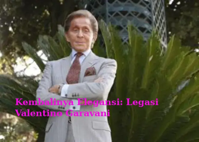 Kembalinya Elegansi: Legasi Valentino Garavani