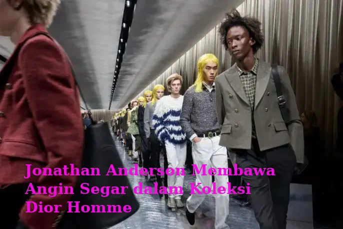 Jonathan Anderson Membawa Angin Segar dalam Koleksi Dior Homme
